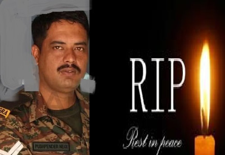 पेड़ की टहनियों की चपेट में आने से 29 वर्षीय नायक पुष्पेंद्र असम में बलिदान,क्षेत्र में शोक की लहर