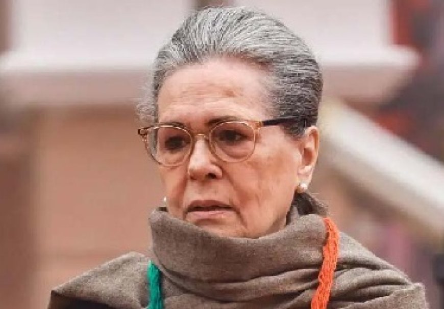 सोनिया गांधी की बिगड़ी तबीयत,दिल्ली के सर गंगाराम अस्पताल में भर्ती 