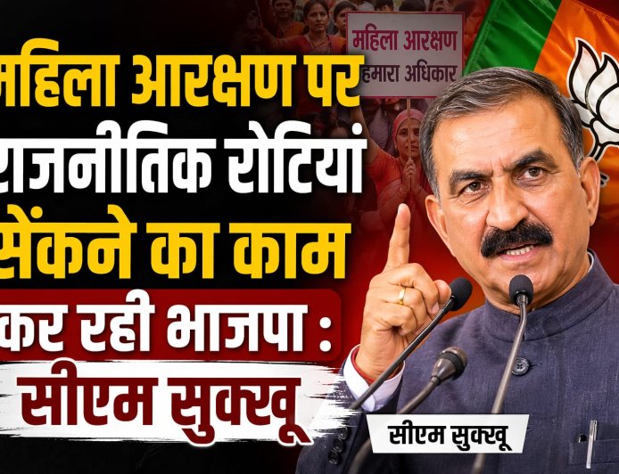 महिला आरक्षण पर राजनीतिक रोटियां सेंकने का काम कर रही भाजपा , आरडीजी बन्द होने पर क्यों नहीं दिया धरना : सीएम
