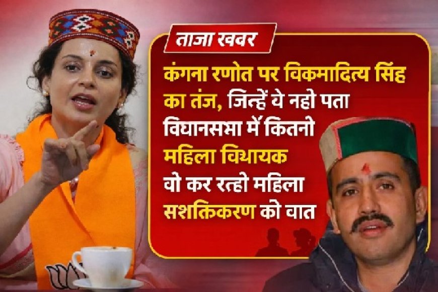 कंगना रणौत पर विक्रमादित्य सिंह का तंज, जिन्हें यह पता नहीं विधानसभा में कितनी महिला विधायक महिला सशक्तिकरण की कर रही बात 