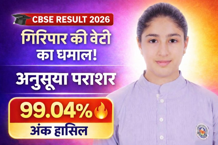 गिरिपार की बेटी अनुसुइया पराशर की ऊंची उड़ान ,  CBSE  की वार्षिक परीक्षा में हासिल किये 99.04 % अंक 