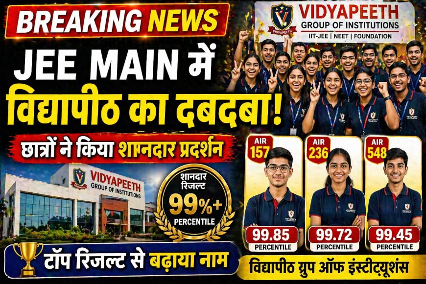 जेईई मेन में विद्यापीठ ग्रुप ऑफ इंस्टीट्यूशंस का दबदबा , पार्थ शर्मा ने 99.55 तो अक्षत ठाकुर ने हासिल किये 99.42 परसेंटाइल 