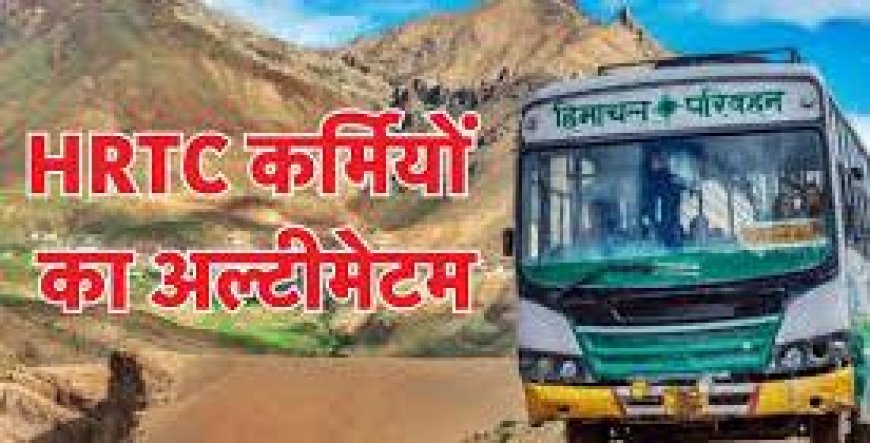 वेतन में देरी पर भड़के HRTC कर्मचारी, वक्त पर वेतन न आया, तो जून से हड़ताल की चेतावनी