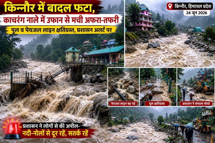 हिमाचल के किन्नौर में बादल फटा , काचरंग नाले में उफान से मची अफरा-तफरी