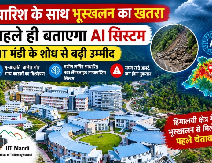 बारिश के साथ भूस्खलन का खतरा पहले ही बताएगा नया सिस्टम , आईआईटी मंडी के शोध से बढ़ी उम्मीद